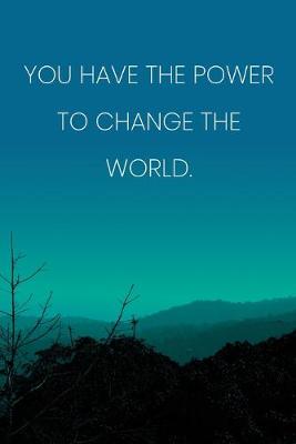 Book cover for Inspirational Quote Notebook - 'You Have The Power To Change The World.' - Inspirational Journal to Write in - Inspirational Quote Diary