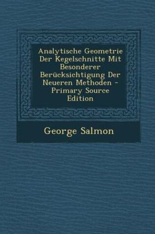 Cover of Analytische Geometrie Der Kegelschnitte Mit Besonderer Berucksichtigung Der Neueren Methoden - Primary Source Edition