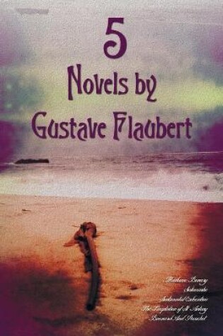 Cover of 5 Novels by Gustave Flaubert (complete and Unabridged), Including Madame Bovary, Salammbo, Sentimental Education, The Temptation of St. Antony and Bouvard And Pecuchet