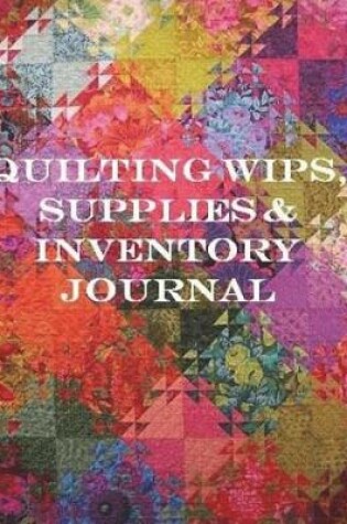 Cover of Quilting WIPs, Supplies and Inventory Journal