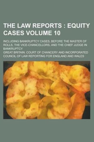 Cover of The Law Reports; Including Bankruptcy Cases, Before the Master of Rolls, the Vice-Chancellors, and the Chief Judge in Bankruptcy Volume 10