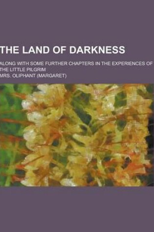Cover of The Land of Darkness; Along with Some Further Chapters in the Experiences of the Little Pilgrim