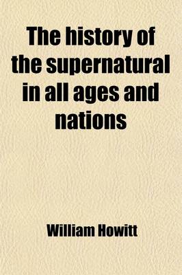 Book cover for The History of the Supernatural in All Ages and Nations Volume 2; And in All Churches, Christian and Pagan Demonstrating a Universal Faith