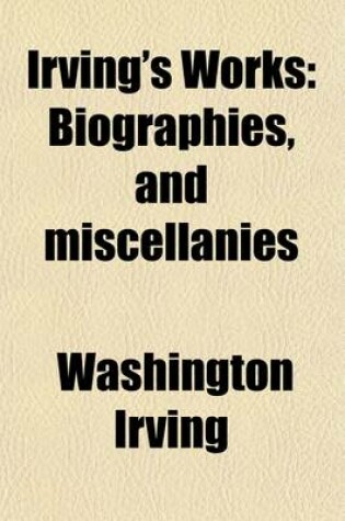 Cover of Irving's Works (Volume 17); Biographies, and Miscellanies