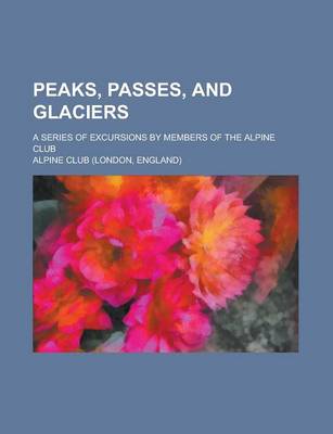 Book cover for Peaks, Passes, and Glaciers; A Series of Excursions by Members of the Alpine Club
