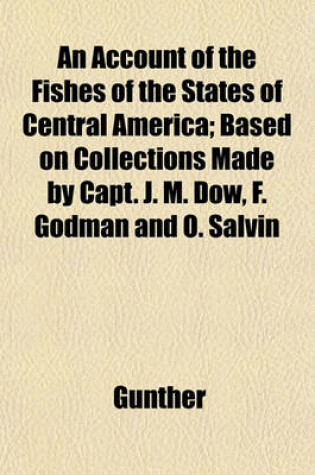 Cover of An Account of the Fishes of the States of Central America; Based on Collections Made by Capt. J. M. Dow, F. Godman and O. Salvin