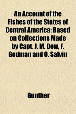 Book cover for An Account of the Fishes of the States of Central America; Based on Collections Made by Capt. J. M. Dow, F. Godman and O. Salvin