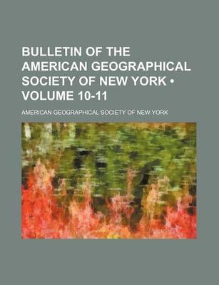 Book cover for Bulletin of the American Geographical Society of New York (Volume 10-11)