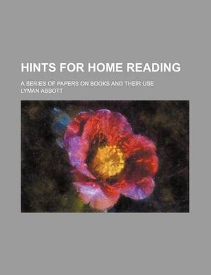 Book cover for Hints for Home Reading; A Series of Papers on Books and Their Use