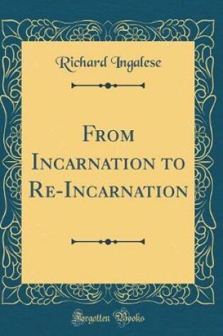 Cover of From Incarnation to Re-Incarnation (Classic Reprint)