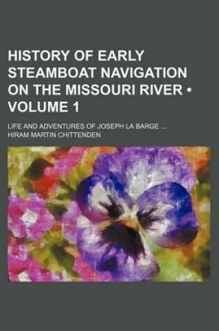 Cover of History of Early Steamboat Navigation on the Missouri River (Volume 1); Life and Adventures of Joseph La Barge