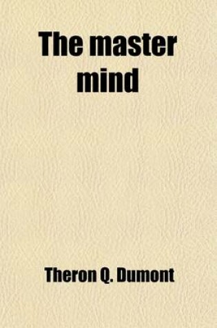 Cover of The Master Mind; Or the Key to Mental Power, Development and Efficiency