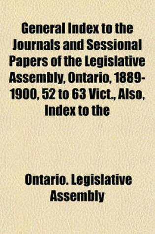 Cover of General Index to the Journals and Sessional Papers of the Legislative Assembly, Ontario, 1889-1900, 52 to 63 Vict., Also, Index to the