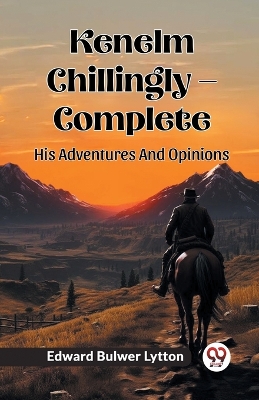 Book cover for Kenelm Chillingly - Complete His Adventures And Opinions