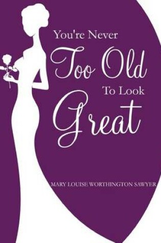 Cover of You're Never Too Old to Look Great