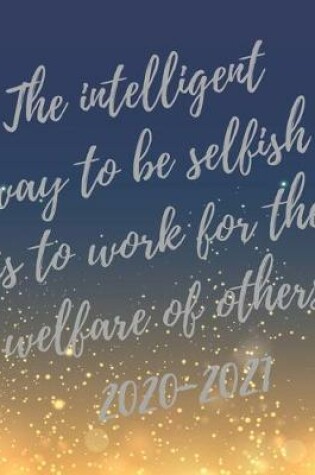 Cover of The intelligent way to be selfish is to work for the welfare of others.