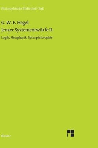 Cover of Jenaer Systementwurfe II: Logik, Metaphysik, Naturphilosophie (Nach Dem Text Von "G. W. F. Hegel, Gesammelte Werke," Band 7)