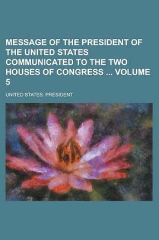 Cover of Message of the President of the United States Communicated to the Two Houses of Congress Volume 5