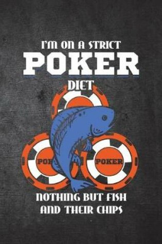 Cover of I'm On A Strict Poker Diet Nothing But Fish And Their Chips