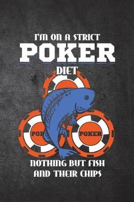 Book cover for I'm On A Strict Poker Diet Nothing But Fish And Their Chips