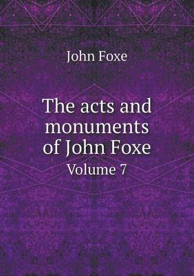 Book cover for The acts and monuments of John Foxe Volume 7