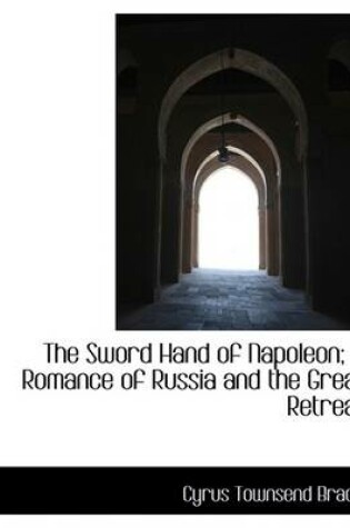 Cover of The Sword Hand of Napoleon; A Romance of Russia and the Great Retreat
