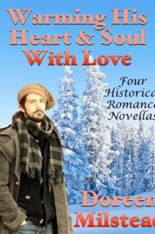 Cover of Warming His Heart & Soul With Love: Four Historical Romance Novellas