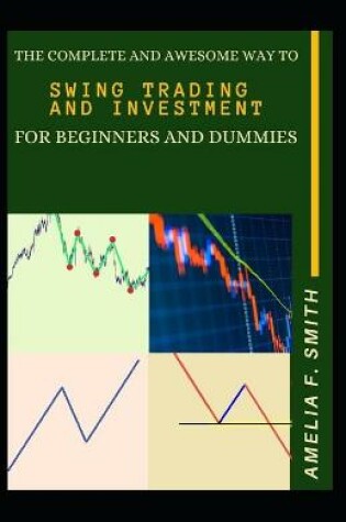 Cover of The Complete And Awesome Way To Swing Trading And Investment For Beginners And Dummies