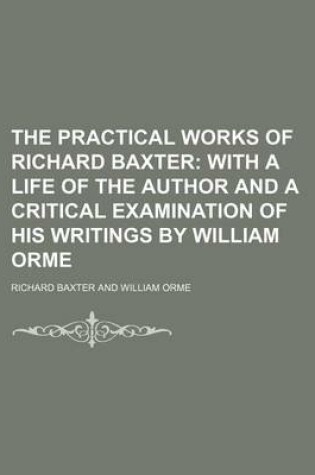 Cover of The Practical Works of Richard Baxter (Volume 21); With a Life of the Author and a Critical Examination of His Writings by William Orme