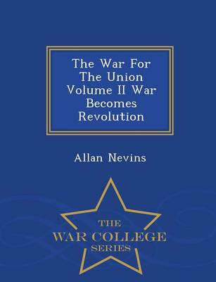 Book cover for The War for the Union Volume II War Becomes Revolution - War College Series