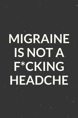 Book cover for Migraine Is Not A F*cking Headache