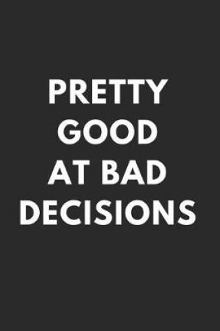 Cover of Pretty Good at Bad Decisions