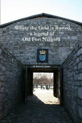 Cover of Where the Gold is Buried, a Legend of Old Fort Niagara