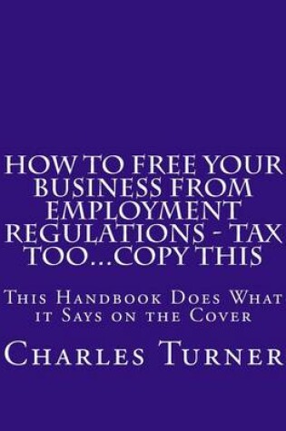 Cover of How to Free Your Business from Employment Regulations - Tax Too...Copy This