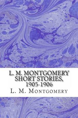 Book cover for L. M. Montgomery Short Stories, 1905-1906