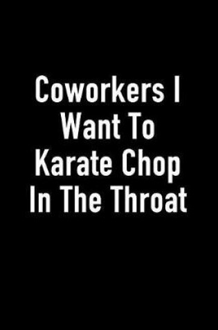 Cover of Coworkers I Want to Karate Chop in the Throat