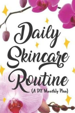 Cover of Daily Skincare Routine a DIY Monthly Plan