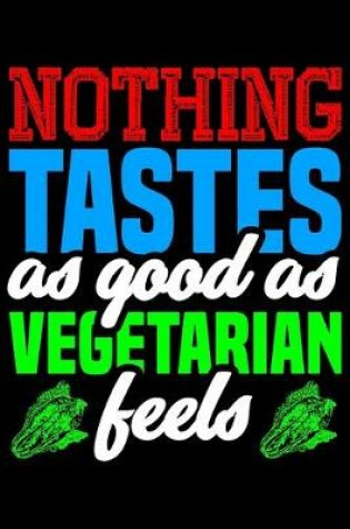Cover of Nothing Tastes As Good As Vegetarian Feels