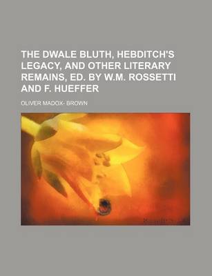 Book cover for The Dwale Bluth, Hebditch's Legacy, and Other Literary Remains, Ed. by W.M. Rossetti and F. Hueffer