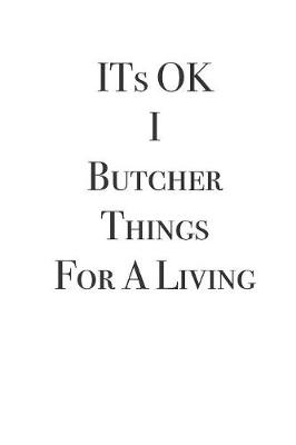 Book cover for ITs OK I Butcher Things For A Living