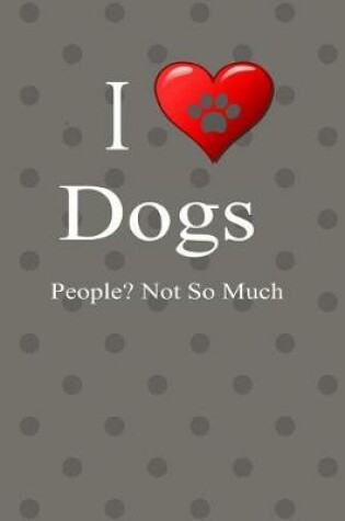Cover of I Love Dogs People Not So Much Journal Notebook