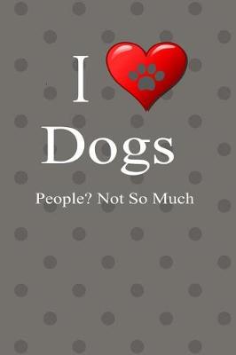 Book cover for I Love Dogs People Not So Much Journal Notebook