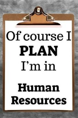 Cover of Of Course I Plan I'm in Human Resources