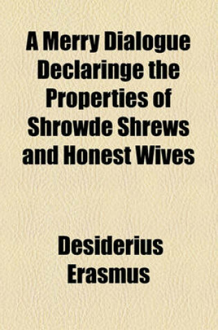 Cover of A Merry Dialogue Declaringe the Properties of Shrowde Shrews and Honest Wives