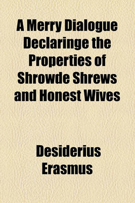 Book cover for A Merry Dialogue Declaringe the Properties of Shrowde Shrews and Honest Wives