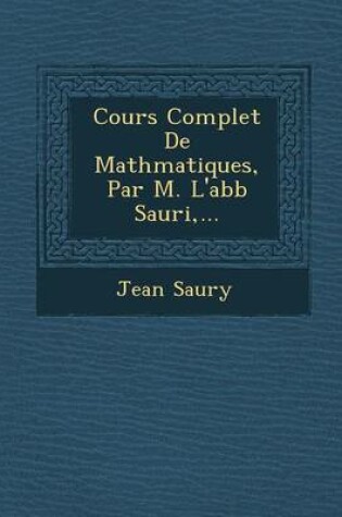 Cover of Cours Complet de Math Matiques, Par M. L'Abb Sauri, ...