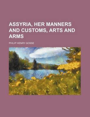 Book cover for Assyria, Her Manners and Customs, Arts and Arms