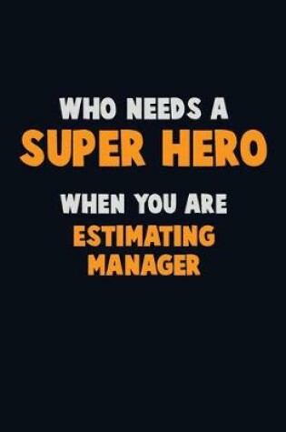 Cover of Who Need A SUPER HERO, When You Are Estimating Manager