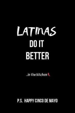 Cover of Latinas Do It Better .. in the Kitchen P.S. Happy Cinco de Mayo