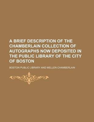 Book cover for A Brief Description of the Chamberlain Collection of Autographs Now Deposited in the Public Library of the City of Boston